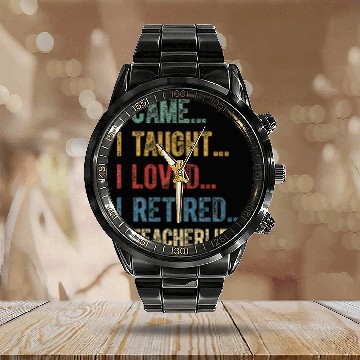 Discover I Came I Taught I Loved I Retired Teacher Calendar Steel Band Watch