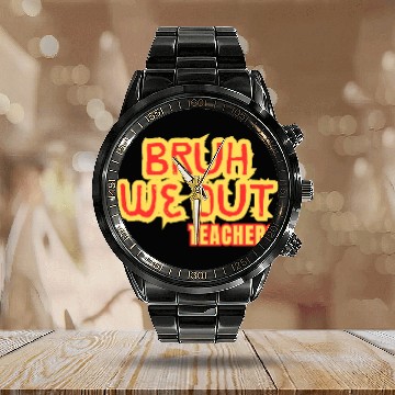 Discover BRUH WE OUT TEACHERS Calendar Steel Band Watch WOMEN FUNNY CUT