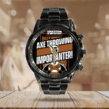 Discover Education Is Important But Axe Throwing Is Calendar Steel Band Watch