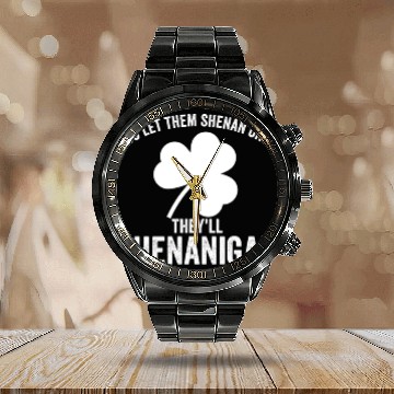 Discover You Let Them Shenan Once They'll Shenanigan Calendar Steel Band Watch