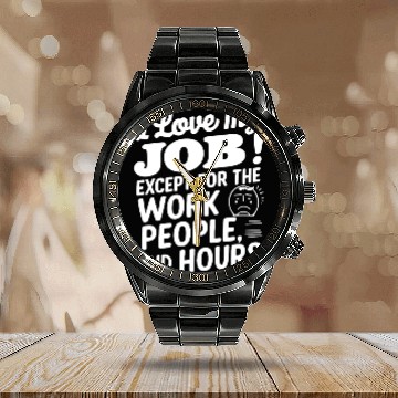 Discover I Love My Job Except For The Work People Hours Calendar Steel Band Watch