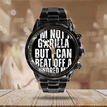 Discover I’m Not A Gorilla But I Can Beat Off A Hundred Men Calendar Steel Band Watch