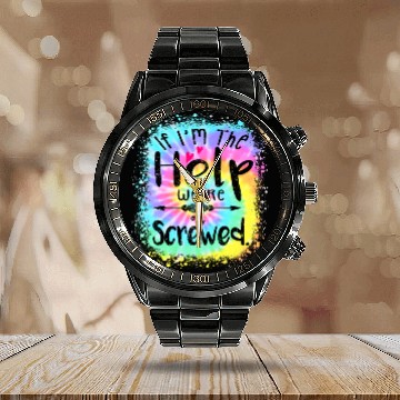 Discover I m the Help We re Screwed if lost or drunk Calendar Steel Band Watch