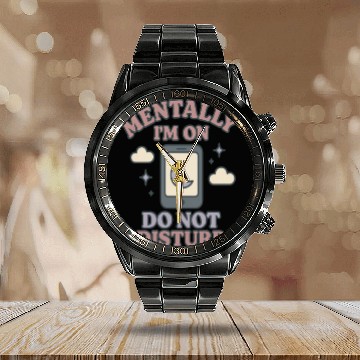 Discover Mentally I’m on Do Not Disturb–Funny Mental Health Calendar Steel Band Watch