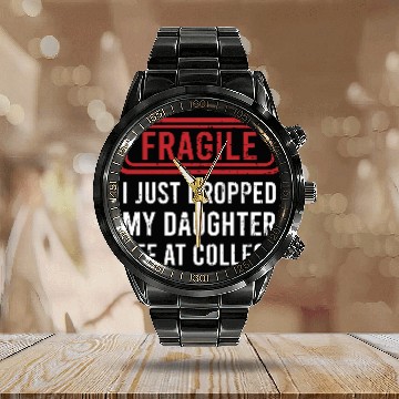 Discover Fragile I Just Dropped My Daughter Off at College Calendar Steel Band Watch