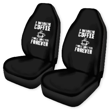 Discover If You Bring Me Coffee I Will Love You Forever Car Seat Covers