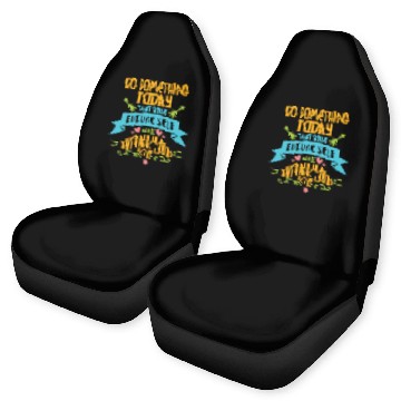Discover Do Something Today That Your Future Self Will Car Seat Covers