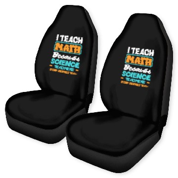 Discover Math Teacher I Teach Math Because Science Car Seat Covers