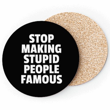 Discover Stop Making Stupid People Famous Coasters