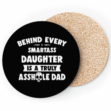 Discover Behind Every Smartass Daughter Is A Truly Asshole Coasters