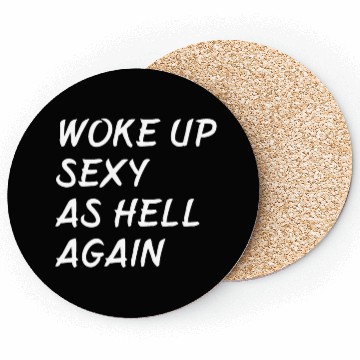 Discover Woke Up Sexy As Hell Again Coasters