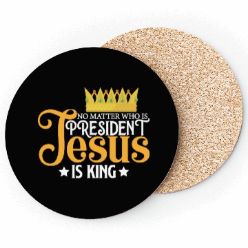 Discover No Matter Who Is President Jesus Is King Coasters