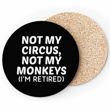 Discover Not My Circus Not My Monkeys I'm Retired Coasters