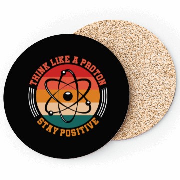 Discover Think Like A Proton Stay Positive Science Chemist Coasters