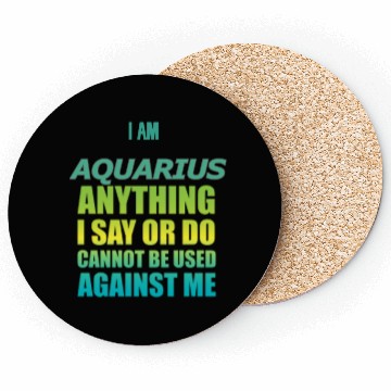 Discover i am AQUARIUS i say or do cannot be used against Coasters