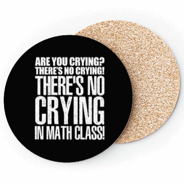 Discover Are You Crying? There's No Crying In Math Class Coasters