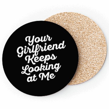 Discover Your Girlfriend Keeps Looking At Me, funny quote Coasters