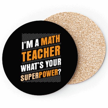 Discover I'M A MATH TEACHER WHAT'S YOUR SUPERPOWER Coasters