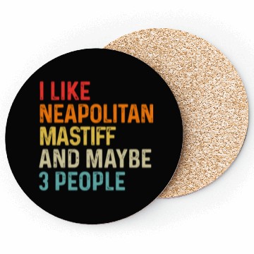 Discover I Like Neapolitan Mastiff And Maybe 3 People Dog Coasters