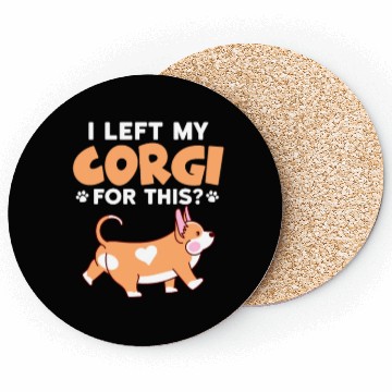 Discover I Left My Corgi For This? Coasters