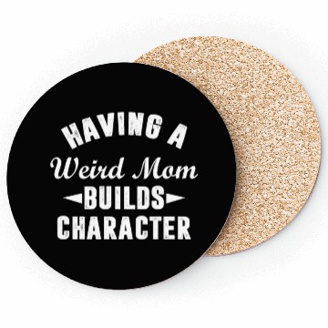 Discover Having A Weird Mom Builds Character Funny Sarcasm Coasters