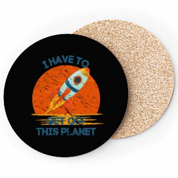 Discover I Have To Get Off This Planet Funny Sarcastic Mayb Coasters