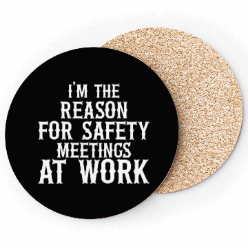 Discover I m the Reason for Safety Meetings Coasters