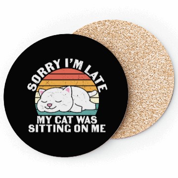 Discover Sorry I'm late, my cat was sitting on me Coasters