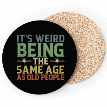Discover It's Weird Being The Same Age As Old People Coasters