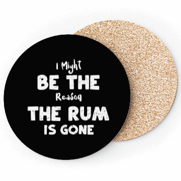 Discover I Might Be The Reason The Rum Is... Coasters