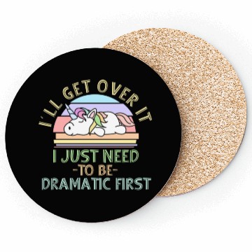 Discover I'll Get Over It I Just Need To Be Dramatic Funny Coasters