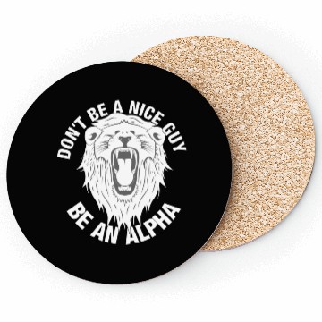 Discover Don't be a nice guy - Be an ALPHA Coasters