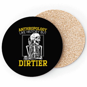 Discover Anthropology Like History But Dirtier Coasters