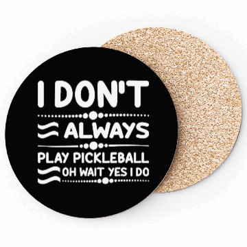 Discover I Don't Always Play Pickleball Oh Wait Yes I Do Coasters