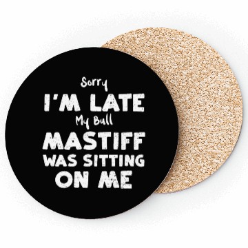 Discover Sorry I'm Late My Bull Mastiff W... Coasters
