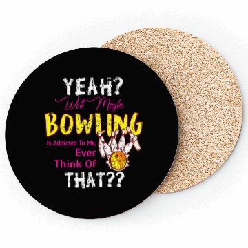 Discover Maybe Bowling Is Addicted To Me Funny Bowling Coasters