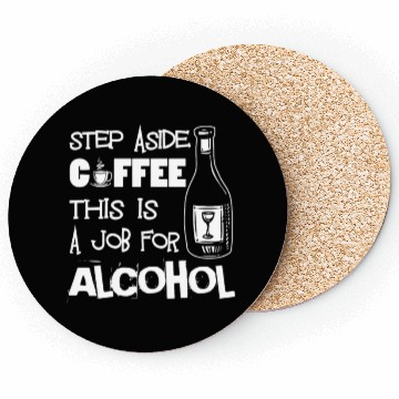 Discover Step Aside Coffee This Is A Job For Alcohol Funny Coasters