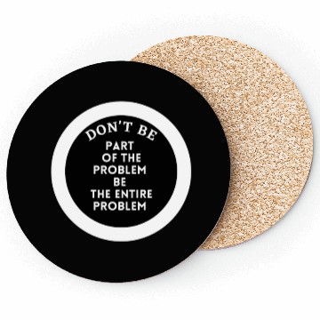 Discover Don't be part of the problem be the entire problem Coasters