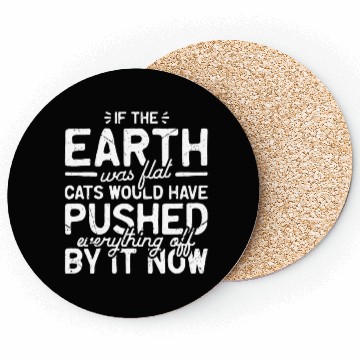 Discover If the earth was flat, cats would have pushed Coasters