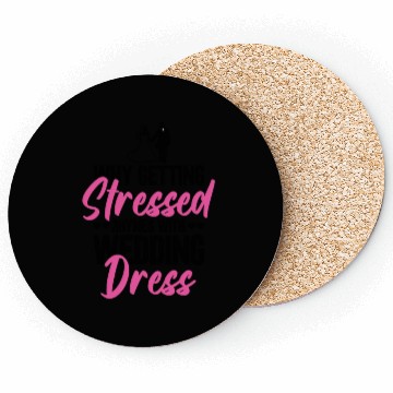 Discover Why Getting Stressed Rhymes With Wedding Dress - Coasters