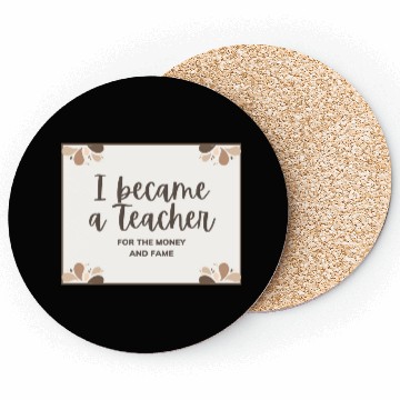Discover I became a teacher for the money and fame Coasters