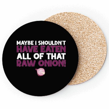 Discover Maybe I Shouldn T Have Eaten All of That Raw Onion Coasters