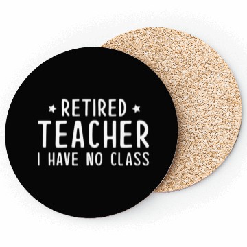 Discover Retired Teacher I Have No Class Coasters