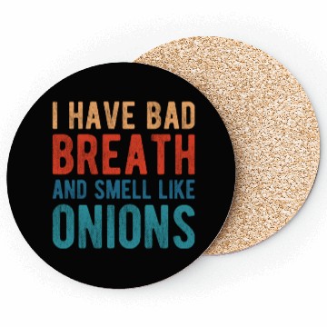 Discover I HAVE BAD BREATH AND SMELL LIKE ONIONS Coasters