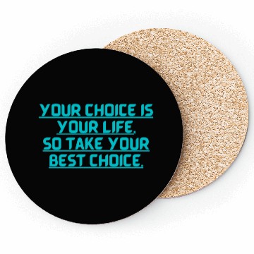 Discover YOUR CHOICE IS YOUR LIFE SOCHOOSE YOUR BEST OPTION Coasters