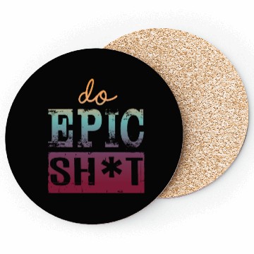 Discover Funny sayings - DO EPIC SHIT Coasters