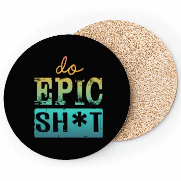 Discover Funny sayings - DO EPIC SHIT Coasters