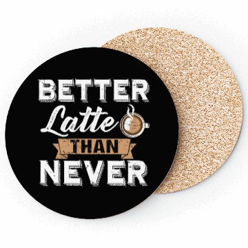 Discover Better Latte Than Never Funny Coffee Lover print Coasters