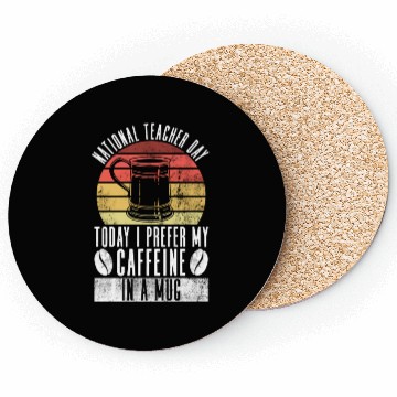 Discover National Teacher Day Today I Prefer My Caffeine In Coasters