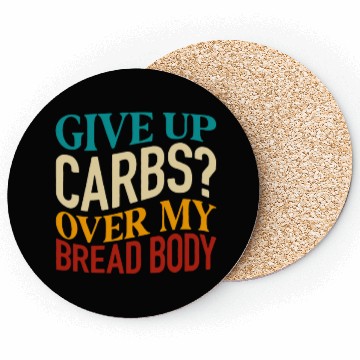 Discover Give Up Carbs Over My Bread Body Coasters